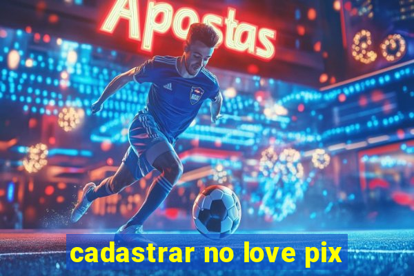 cadastrar no love pix